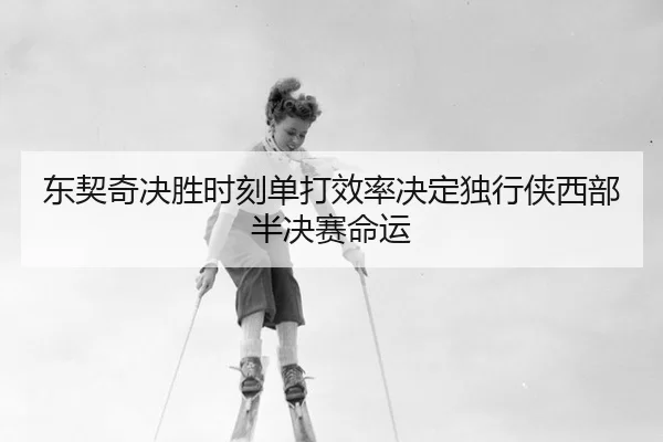 东契奇决胜时刻单打效率决定独行侠西部半决赛命运