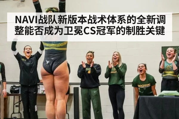 NAVI战队新版本战术体系的全新调整能否成为卫冕CS冠军的制胜关键
