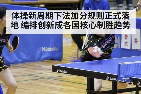 体操新周期下法加分规则正式落地 编排创新成各国核心制胜趋势